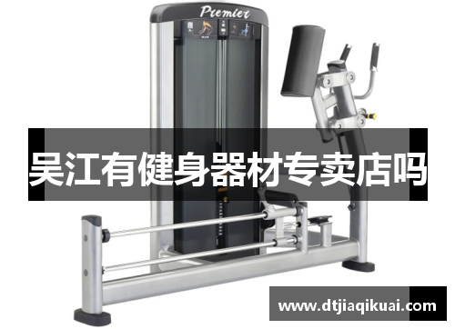吴江有健身器材专卖店吗 吴江有健身器材专卖店吗