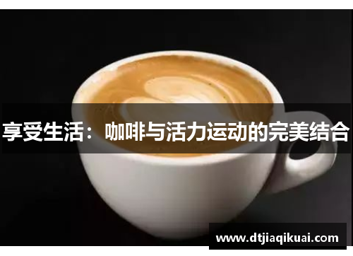 享受生活：咖啡与活力运动的完美结合