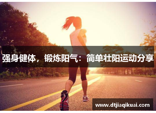 强身健体，锻炼阳气：简单壮阳运动分享