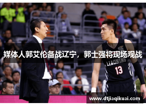 媒体人郭艾伦备战辽宁，郭士强将现场观战