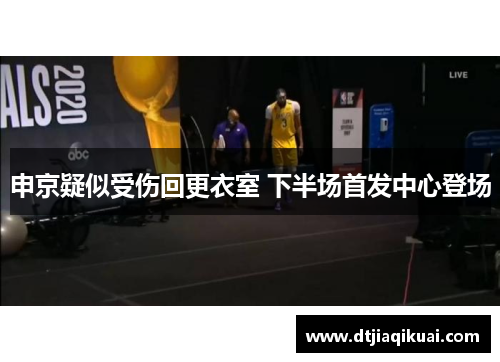 申京疑似受伤回更衣室 下半场首发中心登场