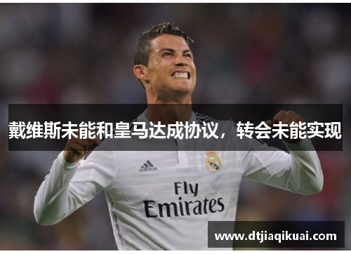 戴维斯未能和皇马达成协议，转会未能实现