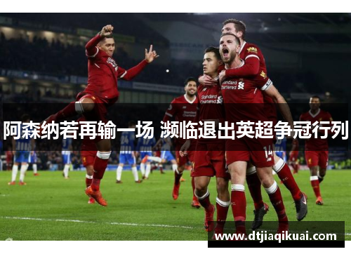 阿森纳若再输一场 濒临退出英超争冠行列